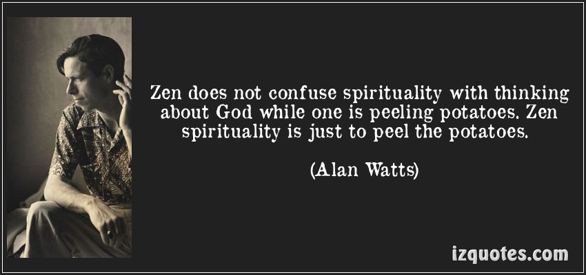 quote-zen-does-not-confuse-spirituality-with-thinking-about-god-while-one-is-peeling-potatoes-zen-alan-watts-194173
